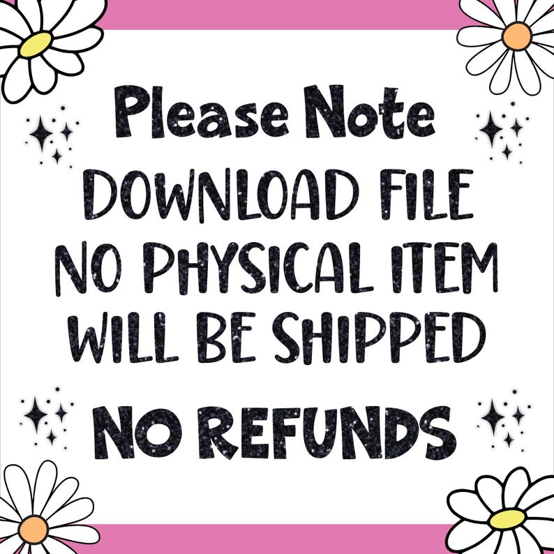 May include: A pink and white graphic with daisies on the corners. The text reads "Please Note DOWNLOAD FILE NO PHYSICAL ITEM WILL BE SHIPPED NO REFUNDS".