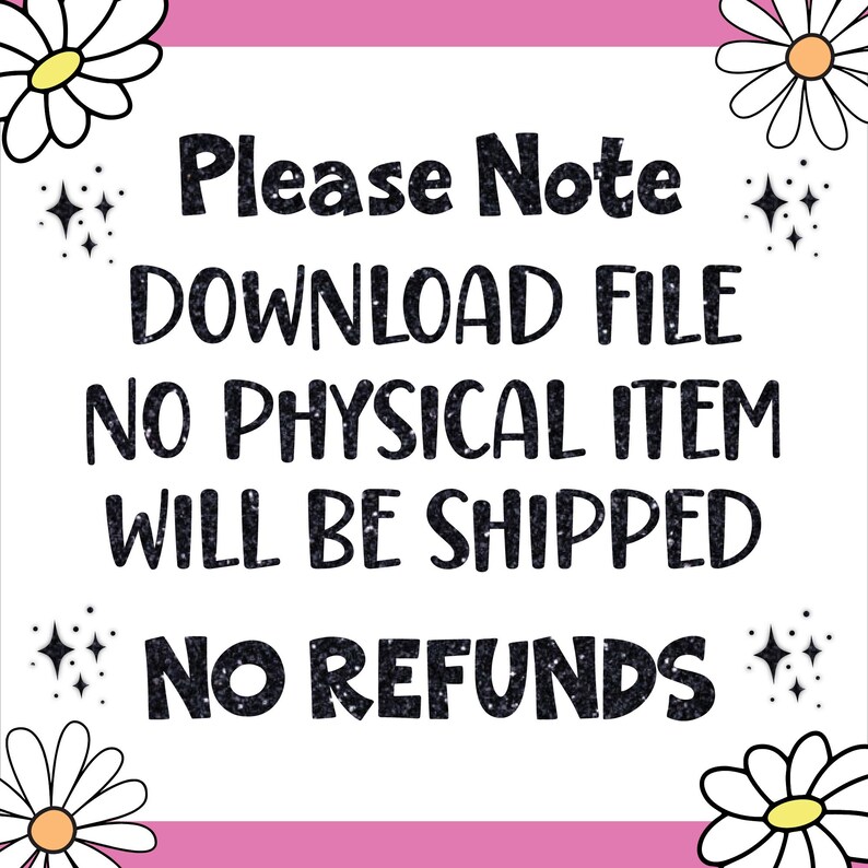 May include: A pink and white graphic with daisies on the corners. The text reads "Please Note DOWNLOAD FILE NO PHYSICAL ITEM WILL BE SHIPPED NO REFUNDS".