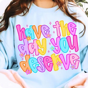Preppy Have The Day You Deserve PNG, Snarky Sarcastic Digital Download, Rocker Grunge Shirt Design, Trendy Funny Adult Sublimation