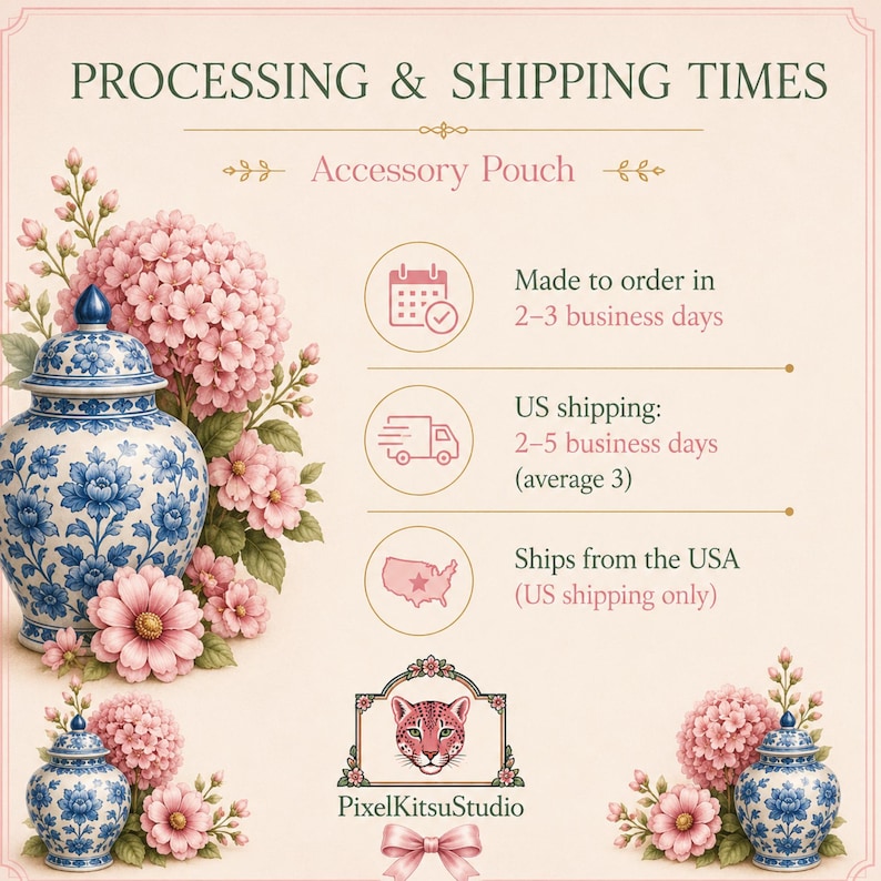 May include: An informational graphic titled PROCESSING & SHIPPING TIMES for an Accessory Pouch. It features blue and white ginger jars, pink flowers, and icons for production and shipping. Text includes Made to order in 2-3 business days, US shipping: 2-5 business days, and Ships from the USA.