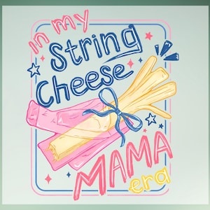 May include: A whimsical illustration featuring string cheese, wrapped in pink packaging and tied with a blue ribbon. The text reads "In my String Cheese Mama Era" in playful fonts, with stars and diamond accents.