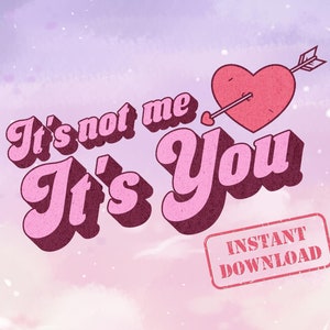 it&#39;s not me it&#39;s you funny valentines day png