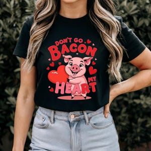 Valentine&#39;s Day Pig Tee, Don&#39;t Go Bacon My Heart Shirt, Valentines Day Shirt, Funny Animal Shirt