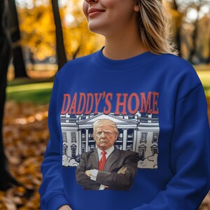 Daddy&#39;s Home, Trump Republican Funny Gift, White House Trump 2024 MAGA Political Election Crewneck Sweatshirt