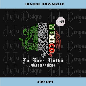 May include: Digital download featuring the Mexican coat of arms in green, white, and red, with the word "MEXICO" vertically aligned. The text "La Raza Unida Jamas Sera Vencida" is also included. The image is labeled as a PNG file and 300 DPI.