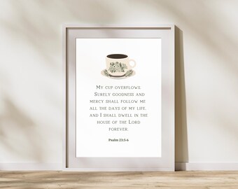 May include: A white framed print with a black and white illustration of a cup of coffee. The text reads "My cup overflows. Surely goodness and mercy shall follow me all the days of my life and I shall dwell in the house of the Lord forever. Psalm 23:5-6"