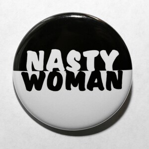 Nasty Woman - Pinback Button Badge 1 1/2 inch 1.5 - Keychain Magnet or Flatback Black and White
