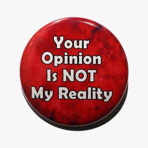 Your Opinion Is Not My Reality - Pinback Button Badge 1 1/2 inch 1.5 - Keychain Magnet or Flatback