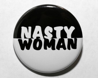 Nasty Woman - Pinback Button Badge 1 1/2 inch 1.5 - Keychain Magnet or Flatback Black and White