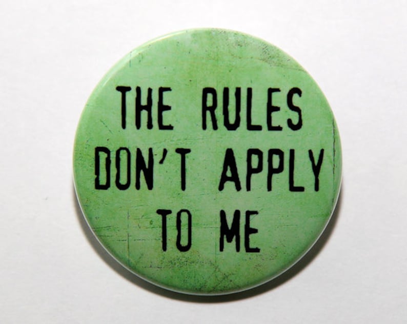 Flatback Magnet or Keychain The Rules Don/'t Apply To Me Button Pinback Badge 1 12 inch 1.5