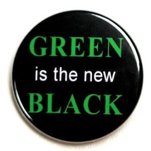 Green Is The New Black Button Pinback Badge 1 1/2 inch Magnet Keychain or Flatback image 1