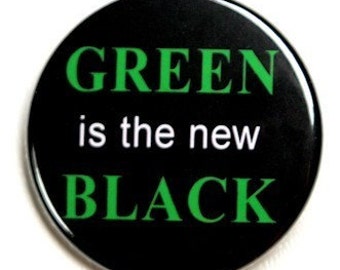 Green Is The New Black - Button Pinback Badge 1 1/2 inch - Magnet Keychain or Flatback
