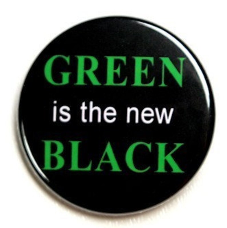 Green Is The New Black Button Pinback Badge 1 1/2 inch Magnet Keychain or Flatback image 1