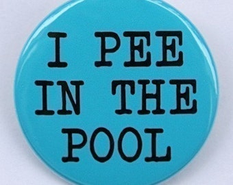 I Pee In The Pool - Pinback Button Badge 1 1/2 inch - Magnet Keychain or Flatback