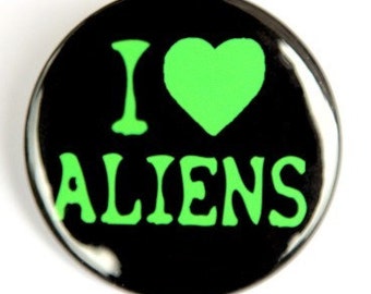 I Love Aliens - Pinback Button Badge 1 1/2 inch 1.5 - Flatback Magnet or Keychain