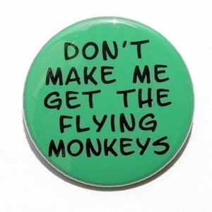 May include: A green button with the text "Don't make me get the flying monkeys" in black.