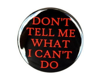 Don't Tell Me What I Can't Do - Button Pinback Badge 1 1/2 inch 1.5 - Flatback, Magnet or Keychain