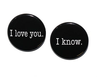 I Love You - I Know - Buttons Pinbacks Badges 1 1/2 inch Set of 2 - Keychains Flatbacks or Magnets