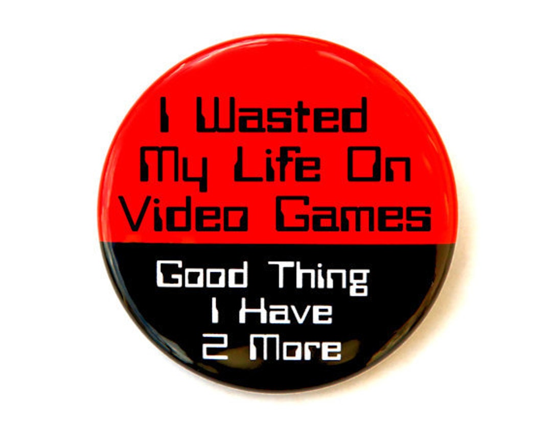I Wasted My Life on Video Games - Button Pinback Badge 1 1/2 Inch 1.5 -  Flatback Magnet or Keychain - Etsy Hong Kong