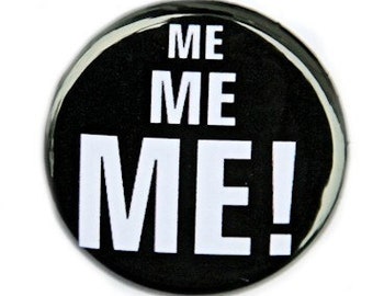 Me Me Me - Button Pinback Badge 1 inch