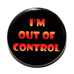 May include: A black button with the text "I'm Out Of Control" in red and orange gradient lettering.