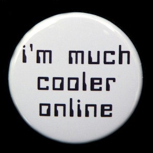 I'm Much Cooler Online - Pinback Button Badge 1 1/2 inch 1.5 - Keychain Magnet or Flatback