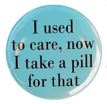 I Used To Care Now I Take A Pill - Pinback Button Badge 1 1/2 inch 1.…