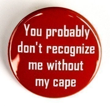 You Probably Don't Recognize Me Without My Cape - Pinback Button …