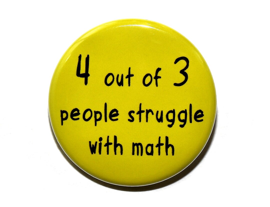 4 Out of 3 People Struggle With Math - Pinback Button Badge 1 1/2 Inch ...