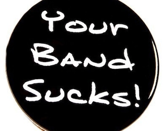 Your Band Sucks - Pinback Button Badge 1 1/2 inch 1.5 - Keychain Magnet or Flatback