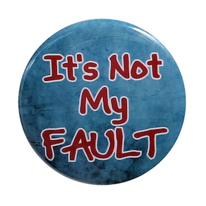 May include: A blue round button with a white border and red text that reads "It's Not My Fault".