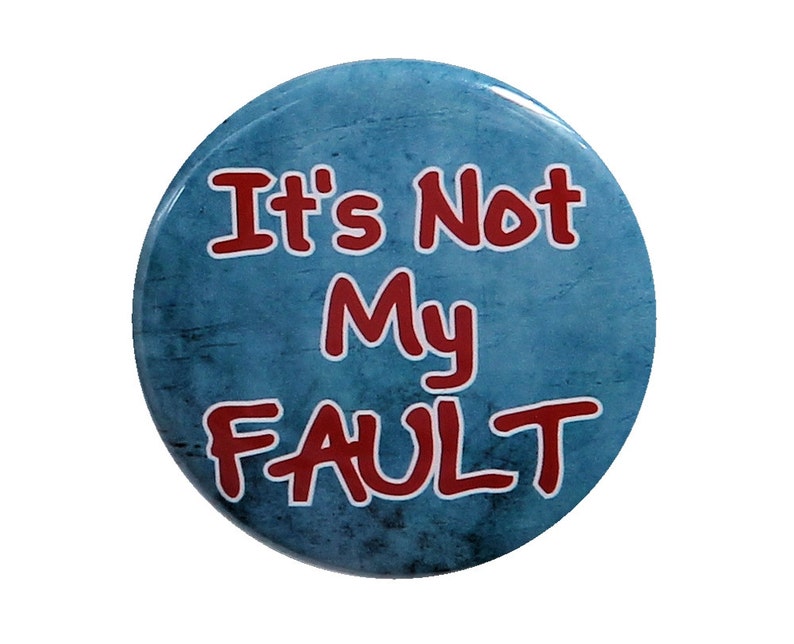 It's Not My Fault Pinback Button Badge 1 1/2 inch 1.5 Keychain Magnet or Flatback image 1