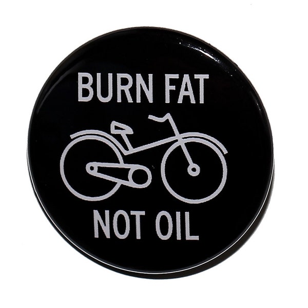 Burn Fat Not Oil - Pinback Button Badge 1 1/2 inch 1.5