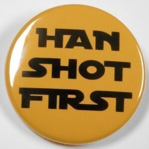 Han Shot First - Button Pinback Badge 1 1/2 inch