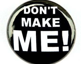 Don't Make Me Button Pin Badge 1 inch