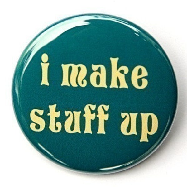 I Make Stuff Up - Button Pinback Badge 1 1/2 inch - Flatback Magnet or Keychain