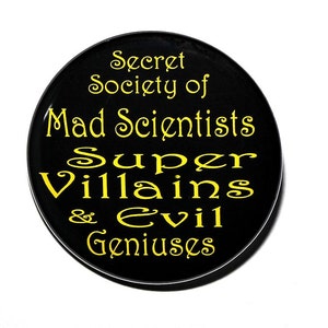 Secret Society Of Mad Scientists Super Villains And Evil Geniuses - Pinback Button Badge 1 1/2 inch 1.5 - Magnet Keychain or Flatback
