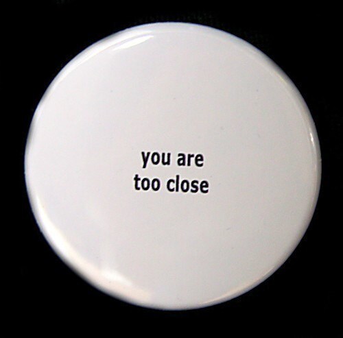 You Are Too Close - Pinback Button Badge 1 1/2 inch 1.5 - Flatback Ma…