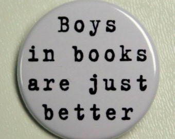 Boys In Books Are Just Better  - Pinback Button Badge 1 1/2 inch 1.5 - Flatback Magnet or Keychain