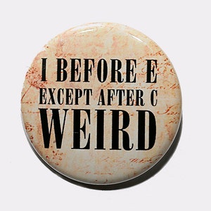 I Before E Except After C Weird - Pinback Button Badge 1 1/2 inch 1.5 - Keychain Magnet or Flatback