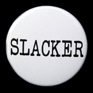 Slacker - Button Pinback Badge 1 1/2 inch - flatback magnet or keychain