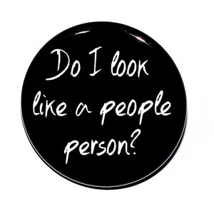 Do I Look Like A People Person - Pinback Button Badge 1 1/2 inch 1.5 - Magnet Keychain or Flatback
