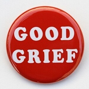 Good Grief - Pinback Button Badge 1 1/2 inch 1.5 - Keychain Magnet or Flatback