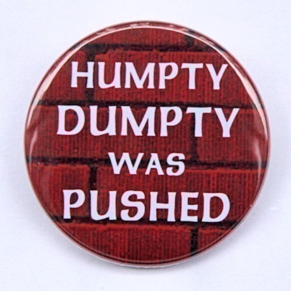 Humpty Dumpty Was Pushed - Pinback Button Badge 1 1/2 inch 1.5 - Flatback Magnet or Keychain