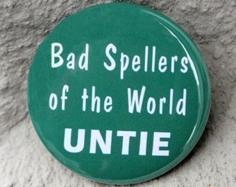 Bad Spellers Of The World Untie - Button Pinback Badge 1 1/2 inch - Flatback Magnet or Keychain