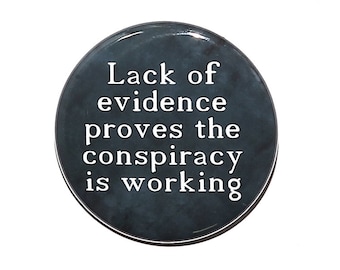 Lack Of Evidence Proves The Conspiracy Is Working - Pinback Button Badge 1 1/2 inch - Flatback Magnet or Keychain