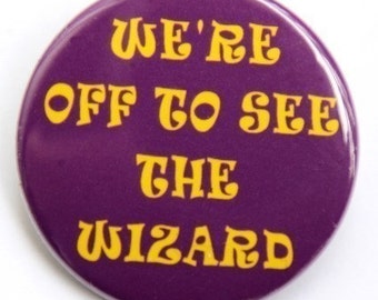 We're Off To See The Wizard - Button Pinback Badge 1 1/2 inch - Magnet Keychain or Flatback