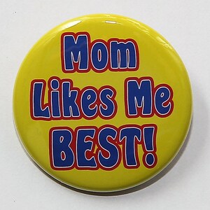 Mom Likes Me Best - Pinback Button Badge 1 1/2 inch 1.5 - Flatback, Magnet or Keychain