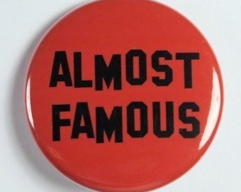 Almost Famous - Pinback Button Badge 1 1/2 inch 1.5 - Keychain Magnet or Flatback