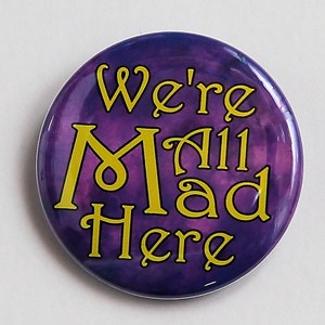 We're All Mad Here - Pinback Button Badge 1 1/2 inch - Magnet Keychain or Flatback